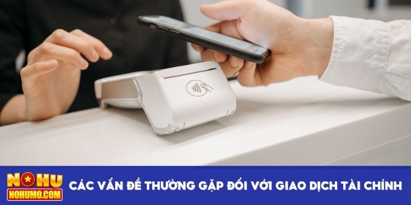 Các vấn đề thường gặp đối với giao dịch tài chính