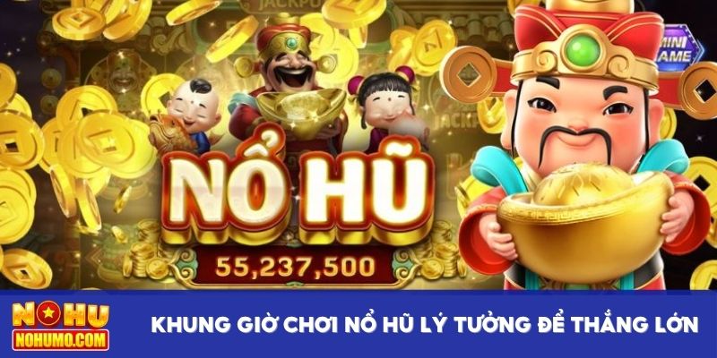 Khung giờ chơi nổ hũ