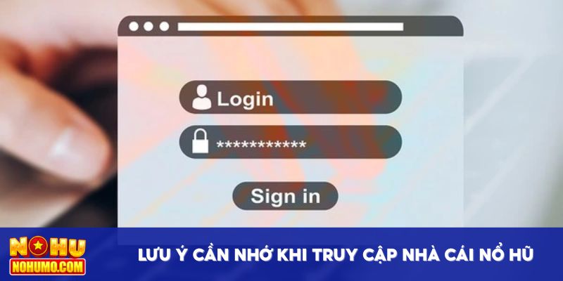Một số lưu ý cần nhớ khi truy cập nhà cái Nổ Hũ