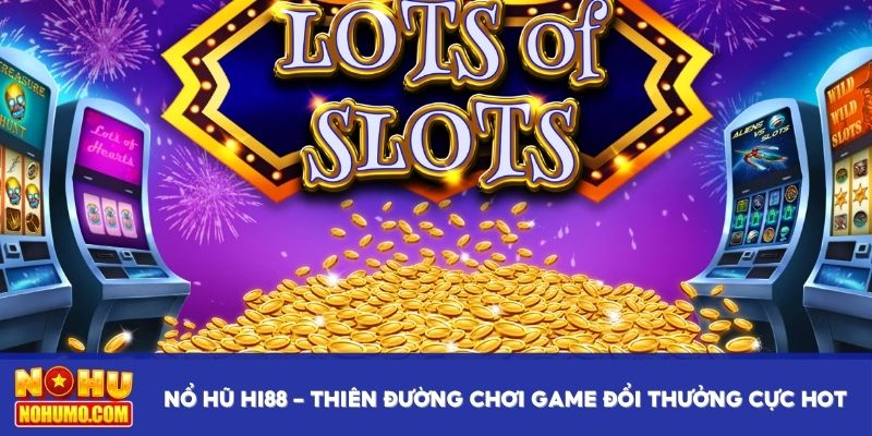 Thưởng Cực Hot Nổ hũ HI88